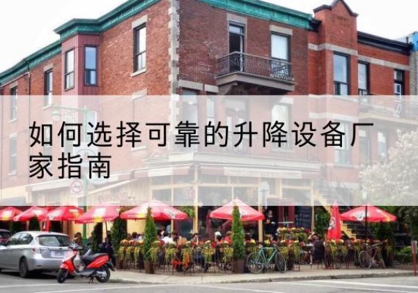 永仁电动升降机厂家-如何选择可靠的升降设备厂家指南